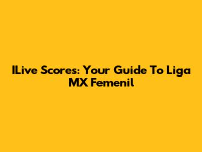 ILive Scores: Your Guide To Liga MX Femenil