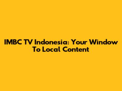 IMBC TV Indonesia: Your Window To Local Content