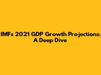 IMF's 2021 GDP Growth Projections: A Deep Dive