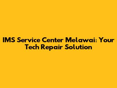 IMS Service Center Melawai: Your Tech Repair Solution