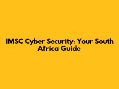 IMSC Cyber Security: Your South Africa Guide
