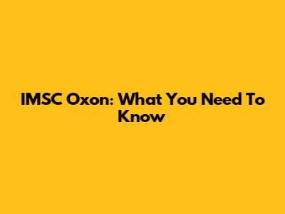 IMSC Oxon: What You Need To Know