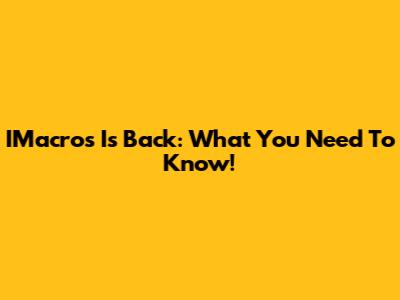 IMacros Is Back: What You Need To Know!