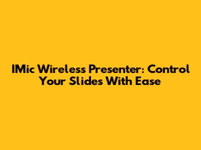 IMic Wireless Presenter: Control Your Slides With Ease