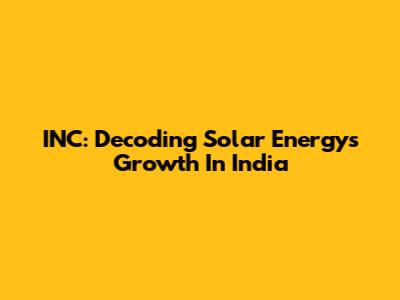 INC: Decoding Solar Energy's Growth In India
