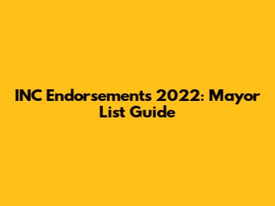 INC Endorsements 2022: Mayor List Guide