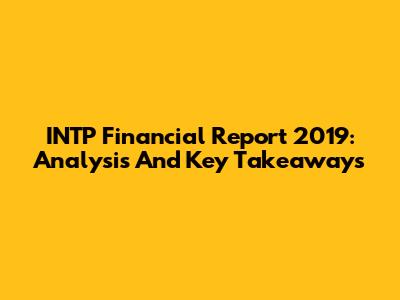 INTP Financial Report 2019: Analysis And Key Takeaways