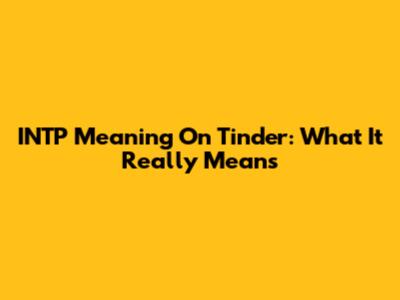 INTP Meaning On Tinder: What It Really Means