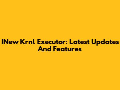 INew Krnl Executor: Latest Updates And Features