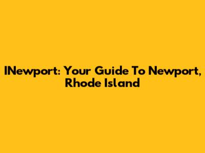INewport: Your Guide To Newport, Rhode Island