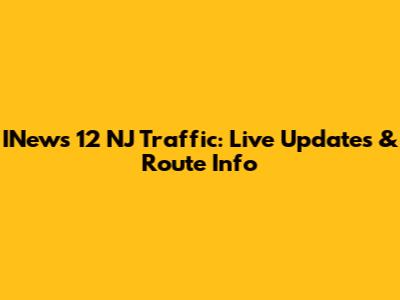 INews 12 NJ Traffic: Live Updates & Route Info