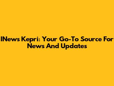 INews Kepri: Your Go-To Source For News And Updates