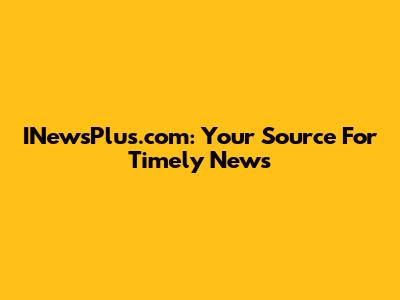 INewsPlus.com: Your Source For Timely News
