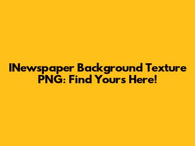 INewspaper Background Texture PNG: Find Yours Here!