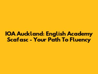 IOA Auckland: English Academy Scafasc - Your Path To Fluency