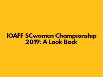 IOAFF SCwomen Championship 2019: A Look Back