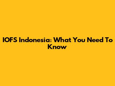 IOFS Indonesia: What You Need To Know