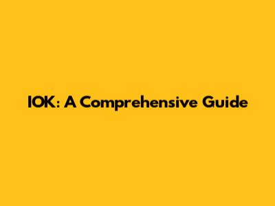 IOK: A Comprehensive Guide