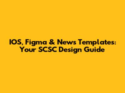 IOS, Figma & News Templates: Your SCSC Design Guide