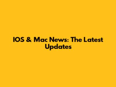 IOS & Mac News: The Latest Updates