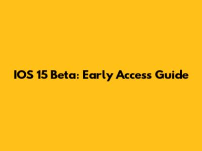 IOS 15 Beta: Early Access Guide