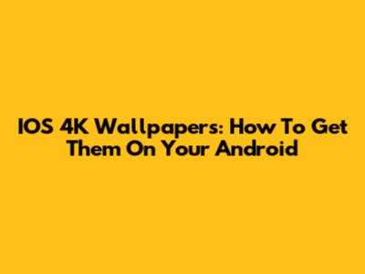 IOS 4K Wallpapers: How To Get Them On Your Android
