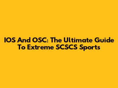 IOS And OSC: The Ultimate Guide To Extreme SCSCS Sports