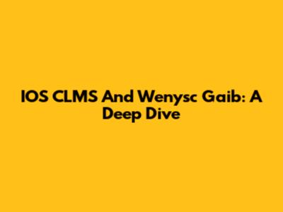 IOS CLMS And Wenysc Gaib: A Deep Dive