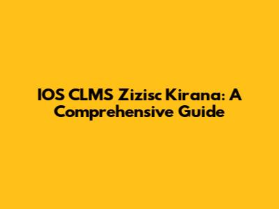 IOS CLMS Zizisc Kirana: A Comprehensive Guide