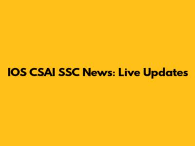 IOS CSAI SSC News: Live Updates
