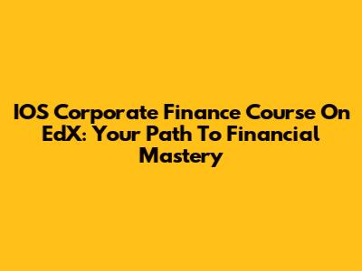 IOS Corporate Finance Course On EdX: Your Path To Financial Mastery