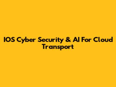 IOS Cyber Security & AI For Cloud Transport