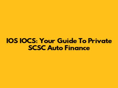 IOS IOCS: Your Guide To Private SCSC Auto Finance