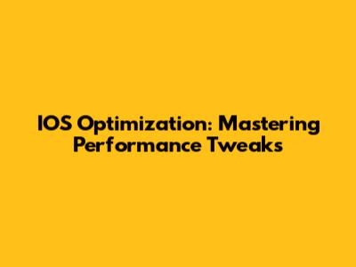 IOS Optimization: Mastering Performance Tweaks