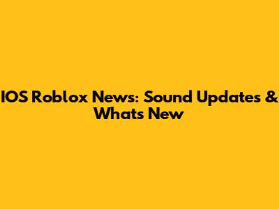 IOS Roblox News: Sound Updates & What's New