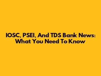 IOSC, PSEI, And TDS Bank News: What You Need To Know
