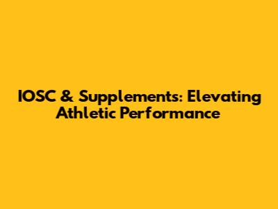IOSC & Supplements: Elevating Athletic Performance