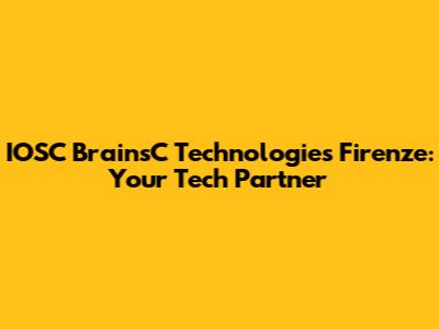 IOSC BrainsC Technologies Firenze: Your Tech Partner