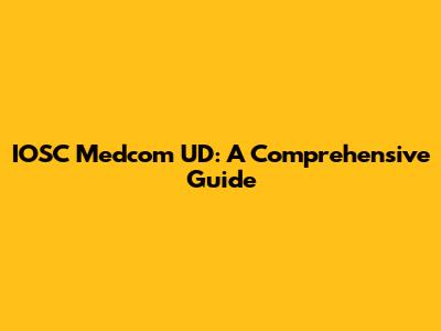 IOSC Medcom UD: A Comprehensive Guide