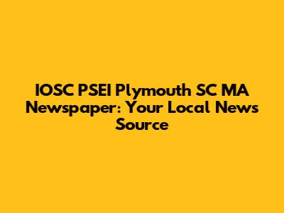 IOSC PSEI Plymouth SC MA Newspaper: Your Local News Source