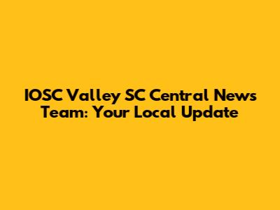 IOSC Valley SC Central News Team: Your Local Update