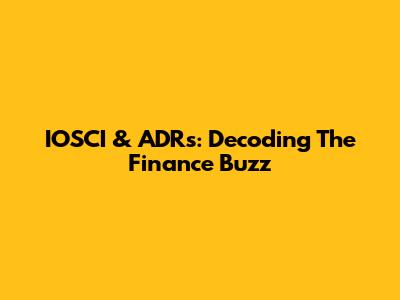 IOSCI & ADRs: Decoding The Finance Buzz