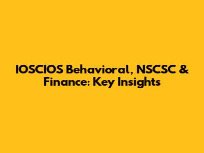 IOSCIOS Behavioral, NSCSC & Finance: Key Insights