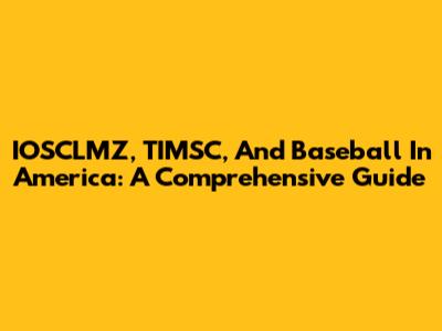 IOSCLMZ, TIMSC, And Baseball In America: A Comprehensive Guide