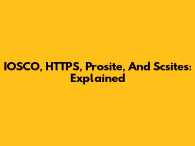 IOSCO, HTTPS, Prosite, And Scsites: Explained