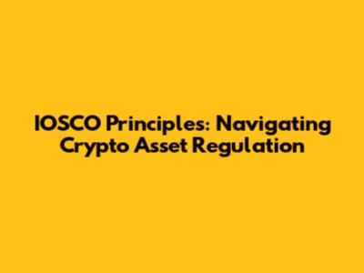IOSCO Principles: Navigating Crypto Asset Regulation