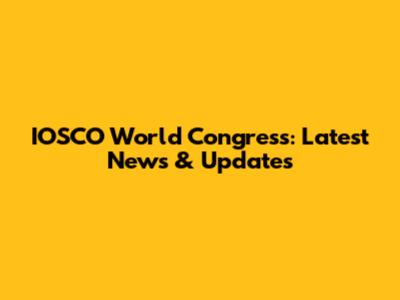 IOSCO World Congress: Latest News & Updates