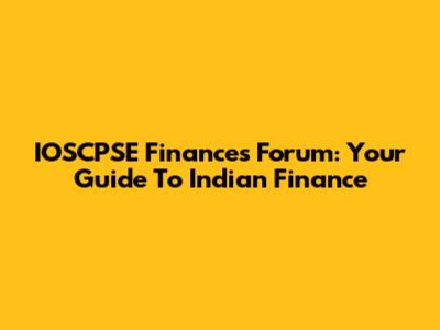 IOSCPSE Finances Forum: Your Guide To Indian Finance