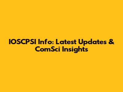 IOSCPSI Info: Latest Updates & ComSci Insights