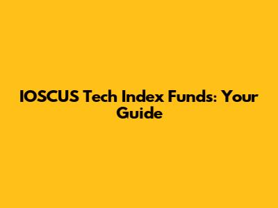 IOSCUS Tech Index Funds: Your Guide